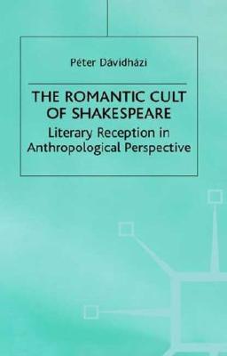 The Romantic Cult of Shakespeare: Literary Reception in Anthropological Perspective (Romanticism in Perspective:Texts, Cultures, Histories)