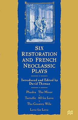 Six Restoration and French Neoclassic Plays: Phedre, The Miser, Tartuffe, All for Love, The Country Wife, Love for Love