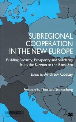 Subregional Cooperation in the New Europe : Building Security, Prosperity and Solidarity from the Barents to the Black Sea