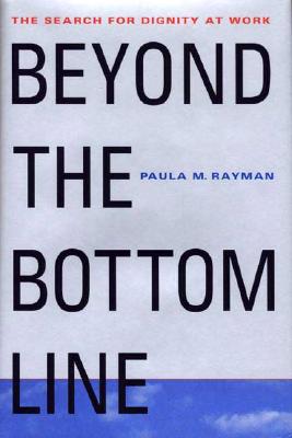 Beyond the Bottom Line: The Search for Dignity at Work