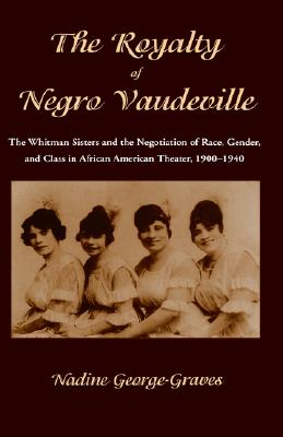 The Royalty of Negro Vaudeville: The Whitman Sisters and the Negotiation of Race, Gender and Class in African American Theater 1900-1940