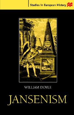 Jansenism: Catholic Resistance to Authority from the Reformation to the French Revolution (Studies in European History)
