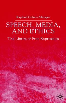 Speech, Media and Ethics: The Limits of Free Expression: Critical Studies on Freedom of Expression, Freedom of the Press and the Public's Right to Know