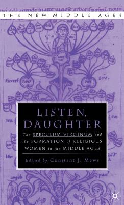 Listen, Daughter: The Speculum Virginum and the Formation of Religious Women in the Middle Ages (The New Middle Ages)
