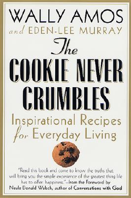 The Cookie Never Crumbles: Inspirational Recipes for Everyday Living