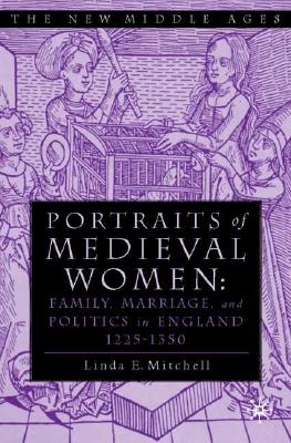 Portraits of Medieval Women: Family, Marriage and Social Relationships in Thirteenth Century England