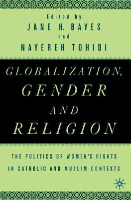 Globalization, Gender, and Religion: The Politics of Women's Rights in Catholic and Muslim Contexts