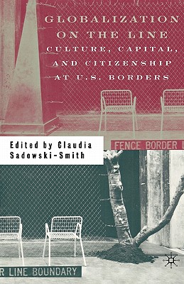 Image for Globalization on the Line: Culture, Capital, and Citizenship at U.S. Borders