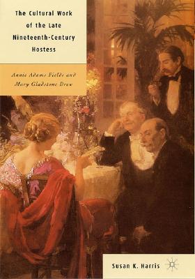 The Cultural Work of the Late Nineteenth-Century Hostess: Annie Adams Fields and Mary Gladstone Drew