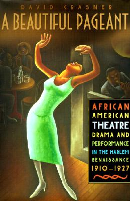 A Beautiful Pageant: African American Theatre, Drama, and Performance in the Harlem Renaissance, 1910-1927