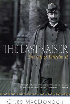 The Last Kaiser: The Life of Wilhelm II
