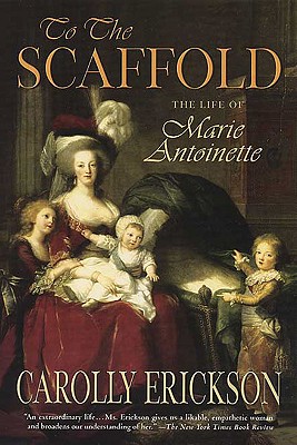 To the Scaffold: The Life of Marie Antoinette