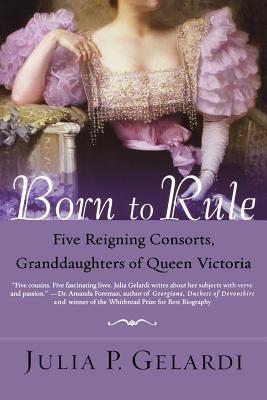 Image for Born to Rule: Five Reigning Consorts, Granddaughters of Queen Victoria