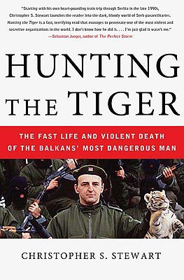 Hunting the Tiger: The Fast Life and Violent Death of the Balkans' Most Dangerous Man