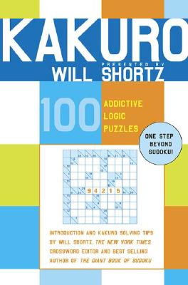 Kakuro Presented by Will Shortz: 100 Addictive Logic Puzzles