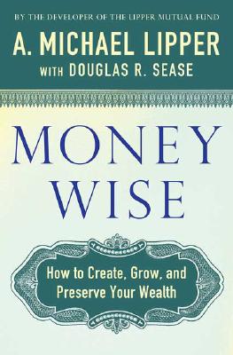 Money Wise: How to Create, Grow, and Preserve Your Wealth