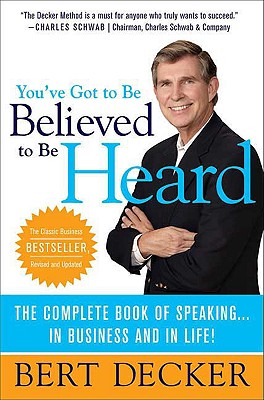 You've Got to Be Believed to Be Heard: The Complete Book of Speaking . . . in Business and in Life!