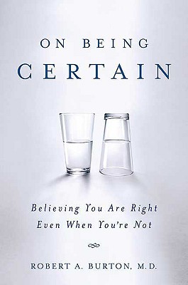 Image for On Being Certain: Believing You Are Right Even When You're Not On Being Certain: Believing You Are Right Even When You're Not