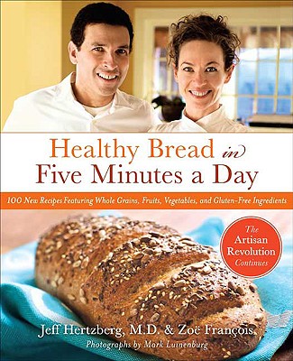 Image for Healthy Bread in Five Minutes a Day: 100 New Recipes Featuring Whole Grains, Fruits, Vegetables, and Gluten-Free Ingredients