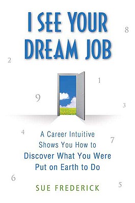 Image for I See Your Dream Job: A Career Intuitive Shows You How to Discover What You Were Put on Earth to Do