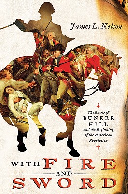 With Fire and Sword: The Battle of Bunker Hill and the Beginning of the American Revolution