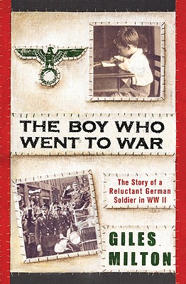 The Boy Who Went To War: The Story Of A Reluctant German Soldier In WWII