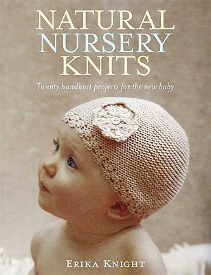 Natural Nursery Knits: Twenty Handknit Projects for the New Baby (Knit & Crochet)