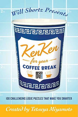 Will Shortz Presents KenKen for Your Coffee Break: 100 Challenging Logic Puzzles That Make You Smarter