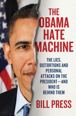 The Obama Hate Machine: The Lies, Distortions, and Personal Attacks on the President---and Who Is Behind Them