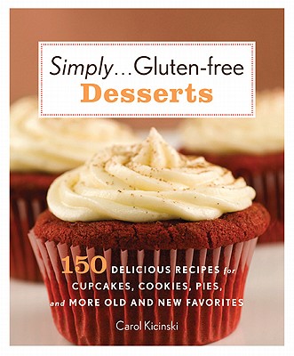 Simply . . . Gluten-free Desserts: 150 Delicious Recipes for Cupcakes, Cookies, Pies, and More Old and New Favorites