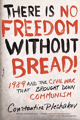 There Is No Freedom Without Bread!: 1989 and the Civil War That Brought Down Communism Image for There Is No Freedom Without Bread!: 1989 and the Civil War That Brought Down Communism