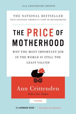 Price of Motherhood: Why the Most Important Job in the World Is Still the Least Valued