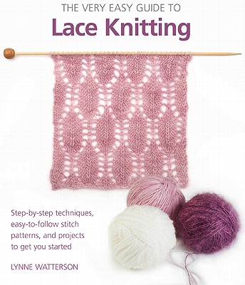 Very Easy Guide to Lace Knitting: Step-By-Step Techniques, Easy-To-Follow Stitch Patterns, and Projects to Get You Started