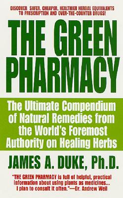 GREEN PHARMACY, THE : THE ULTIMATE COMPENDIUM OF NATURAL REMEDIES FROM THE WORLD'S FOREMOST AUTHORITY ON HEALING HERBS