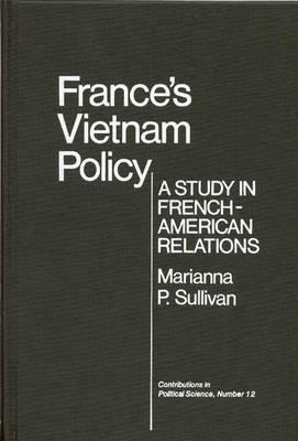 France's Vietnam Policy: A Study in French-American Relations: 12 (Contributions in Political Science)