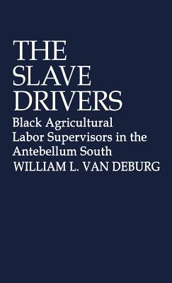 The Slave Drivers: Black Agricultural Labor Supervisors in the Antebellum South (Contributions in Afro-American & African Studies)