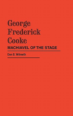 George Frederick Cooke: Machiavel of the Stage (Contributions in Drama and Theatre Studies)