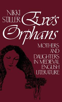Eve's Orphans: Mothers and Daughters in Medieval English Literature (Contributions in Women's Studies)