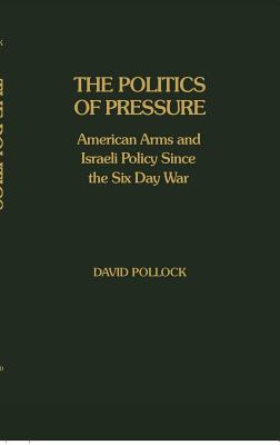 The Politics of Pressure: American Arms and Israeli Policy Since the Six Day War