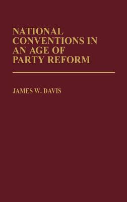 National Conventions in an Age of Party Reform [Contributions in Political Science No. 91]