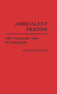 Ambivalent Friends: Afro-Americans View the Immigrant (Contributions in Afro-American and African Studies)