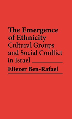 The Emergence of Ethnicity: Cultural Groups and Social Conflict in Israel (Contributions in Ethnic Studies) (Contributions in Women's Studies)
