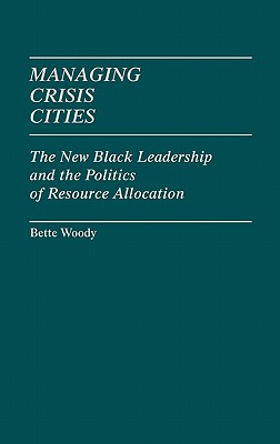 Managing Crisis Cities: The New Black Leadership and the Politics of Resource Allocation (Contributions in Political Science)