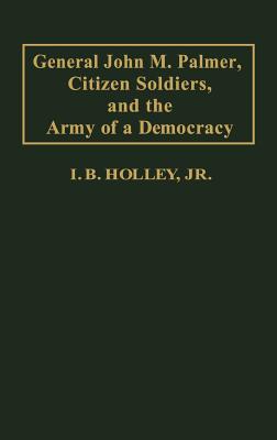 General John M. Palmer, Citizen Soldiers, and the Army of Democracy.