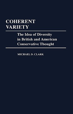 Coherent Variety : The Idea of Diversity in British and American Conservative Thought (86) (Contributions in Political Science Ser., No. 86)