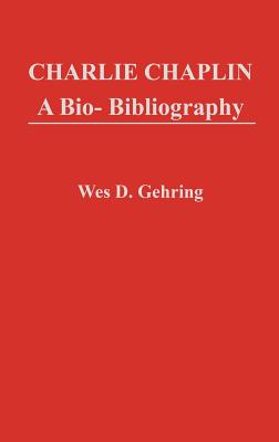 Charlie Chaplin: A Bio-Bibliography (Popular Culture Bio-Bibliographies)