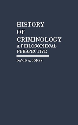 History of Criminology: A Philosophical Perspective (Contributions to the Study of Education)