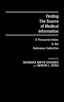 Finding the Source of Medical Information: A Thesaurus-Index to the Reference Collection [Hardcover] Bush, Geneva L. and Shearer, Barbara S.