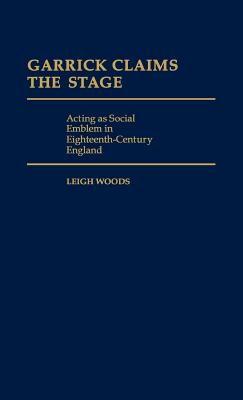 Garrick Claims the Stage: Acting as Social Emblem in Eighteenth-Century England (Contributions in Drama and Theatre Studies)