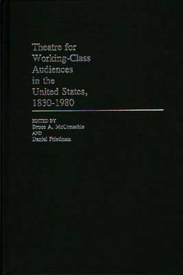Theatre for Working-Class Audiences in the United States, 1830-1980: (Contributions in Drama and Theatre Studies)